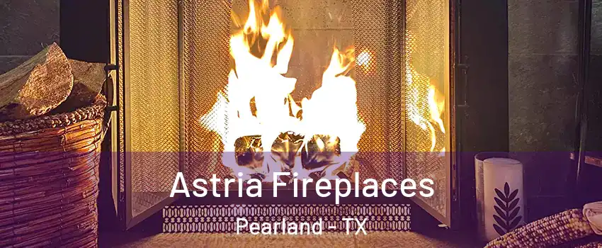  Astria Fireplaces Pearland - TX