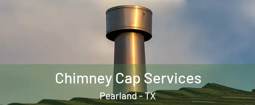  Chimney Cap Services Pearland - TX