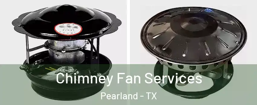  Chimney Fan Services Pearland - TX