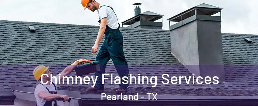  Chimney Flashing Services Pearland - TX