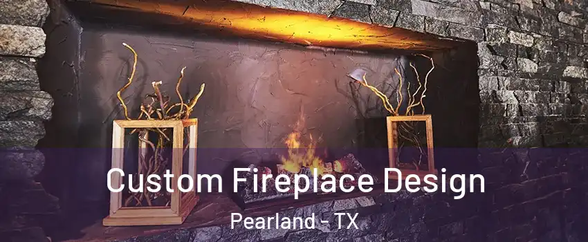  Custom Fireplace Design Pearland - TX