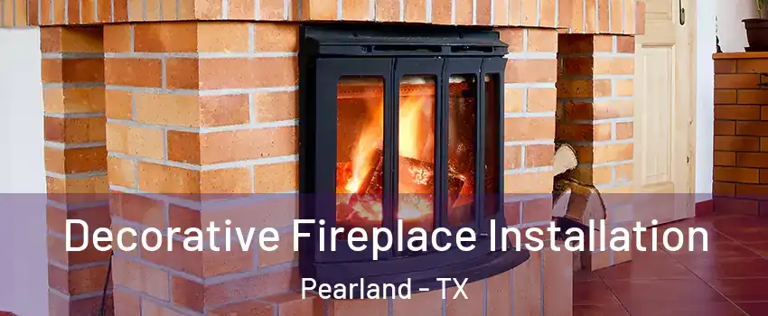  Decorative Fireplace Installation Pearland - TX