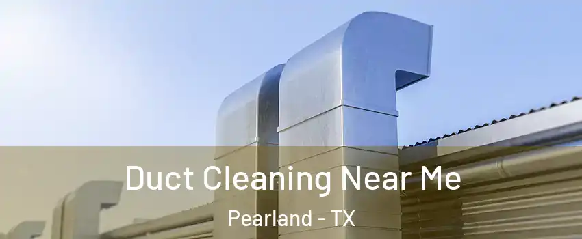  Duct Cleaning Near Me Pearland - TX