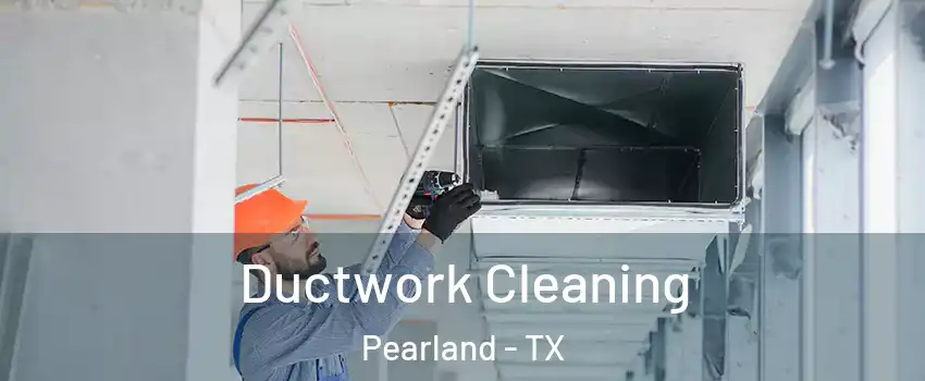  Ductwork Cleaning Pearland - TX