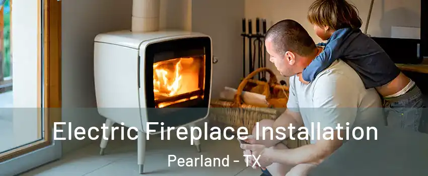  Electric Fireplace Installation Pearland - TX