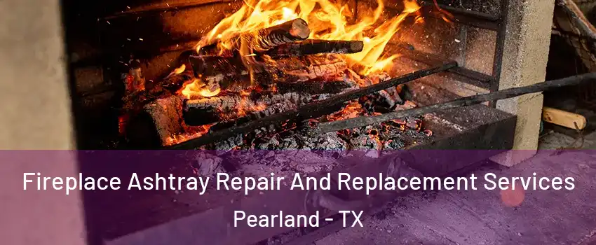  Fireplace Ashtray Repair And Replacement Services Pearland - TX