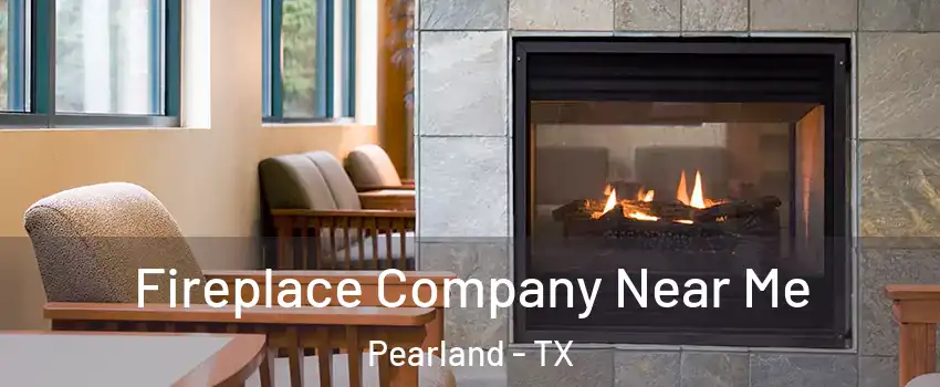  Fireplace Company Near Me Pearland - TX