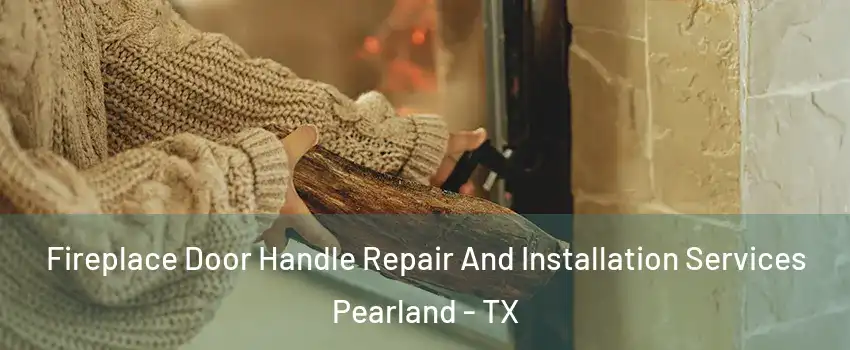 Fireplace Door Handle Repair And Installation Services Pearland - TX
