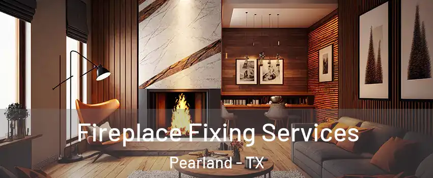  Fireplace Fixing Services Pearland - TX