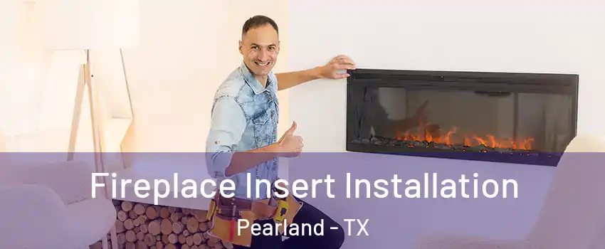  Fireplace Insert Installation Pearland - TX