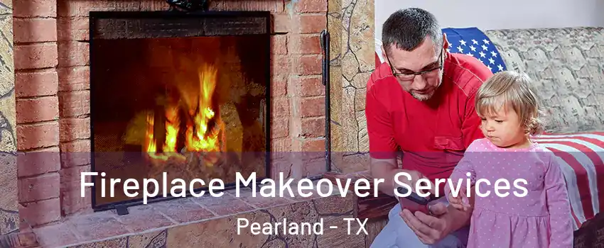  Fireplace Makeover Services Pearland - TX