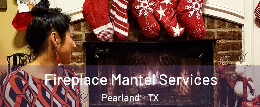  Fireplace Mantel Services Pearland - TX