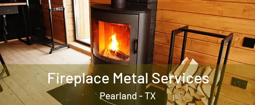  Fireplace Metal Services Pearland - TX