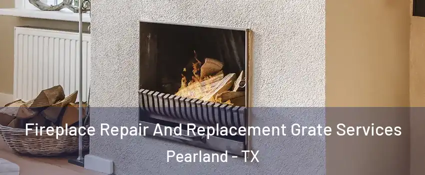  Fireplace Repair And Replacement Grate Services Pearland - TX