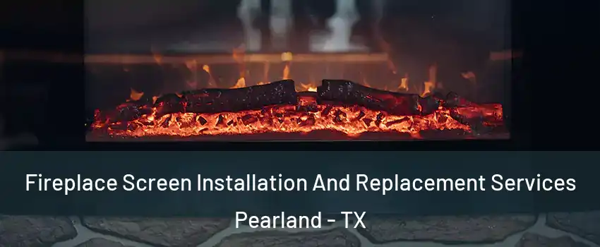  Fireplace Screen Installation And Replacement Services Pearland - TX