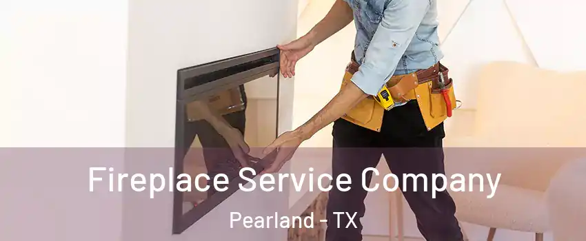  Fireplace Service Company Pearland - TX