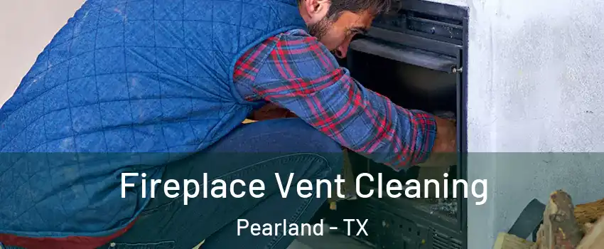  Fireplace Vent Cleaning Pearland - TX