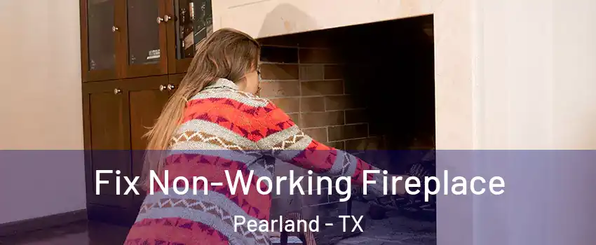  Fix Non-Working Fireplace Pearland - TX