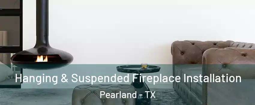  Hanging & Suspended Fireplace Installation Pearland - TX