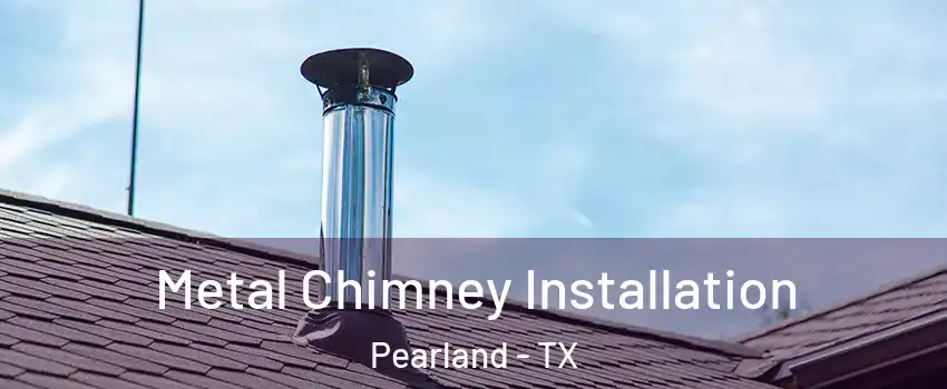 Metal Chimney Installation Pearland - TX