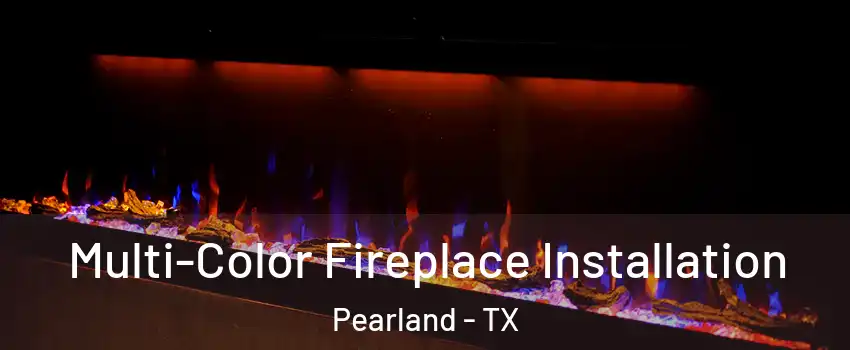  Multi-Color Fireplace Installation Pearland - TX