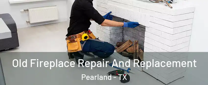  Old Fireplace Repair And Replacement Pearland - TX
