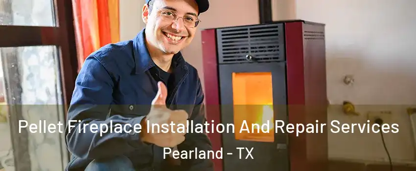  Pellet Fireplace Installation And Repair Services Pearland - TX