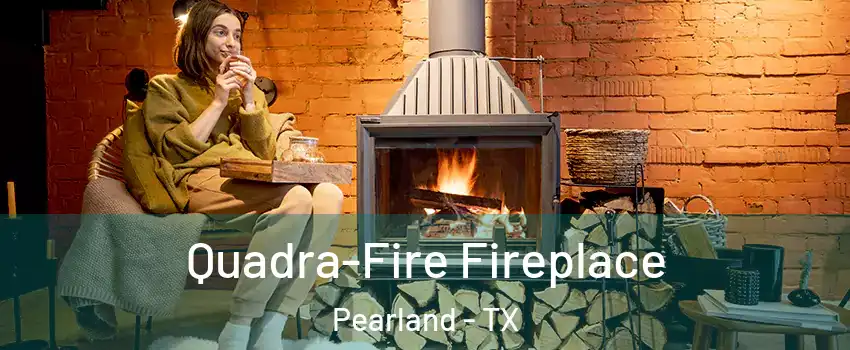  Quadra-Fire Fireplace Pearland - TX