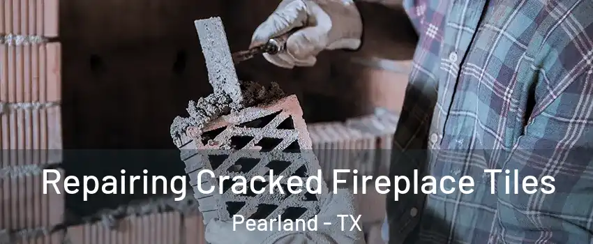  Repairing Cracked Fireplace Tiles Pearland - TX