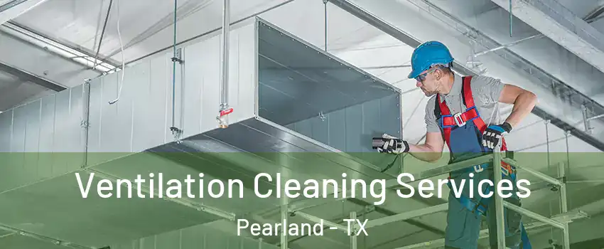  Ventilation Cleaning Services Pearland - TX