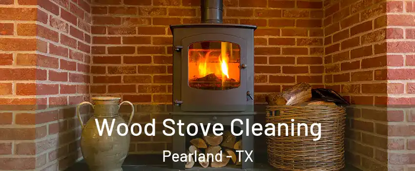  Wood Stove Cleaning Pearland - TX