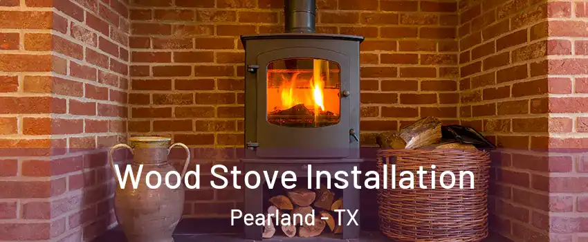  Wood Stove Installation Pearland - TX