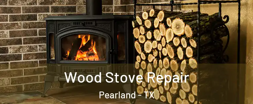  Wood Stove Repair Pearland - TX